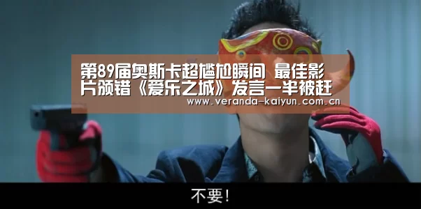 第89届奥斯卡超尴尬瞬间 最佳影片颁错《爱乐之城》发言一半被赶【开云网页版】(图1) 开云官网