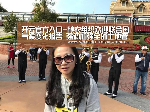 开云官方入口-粮农组织欢迎联合国气候变化报告 强调加强全球土地管理的重要性(图1) 开云在线平台