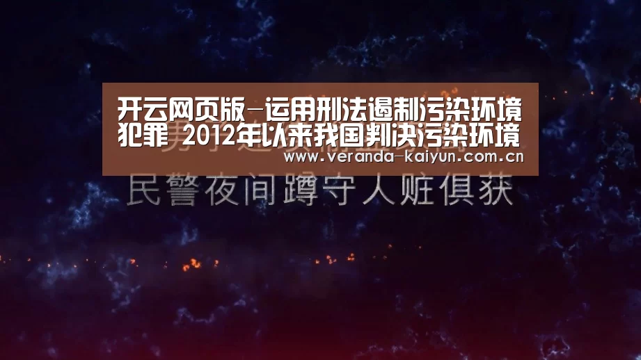 开云网页版-运用刑法遏制污染环境犯罪 2012年以来我国判决污染环境刑案超四千五百件(图1) 开云网页版