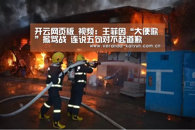 开云网页版_视频:王菲因“大便歌”掀骂战 连说五句对不起道歉(图2) 开云在线平台