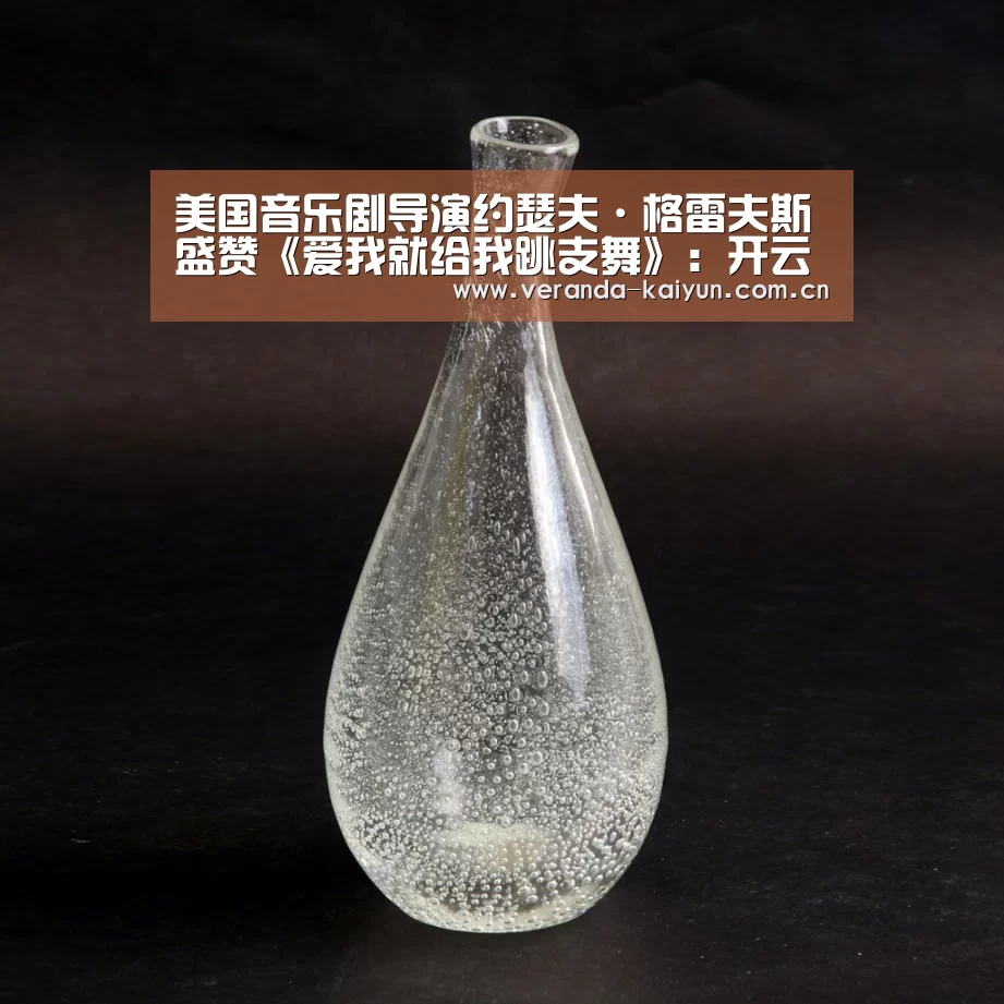 美国音乐剧导演约瑟夫·格雷夫斯盛赞《爱我就给我跳支舞》:开云网页版(图4) 开云官网