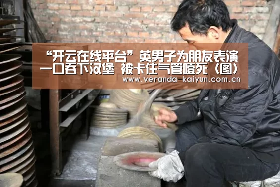 “开云在线平台”英男子为朋友表演一口吞下汉堡 被卡住气管噎死(图)(图1) 开云网页版